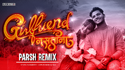 Girlfriend Nastana - ( Bob & Shraddha Pawar - Prashant Nakti & Sonali Sonawane ) - Parsh Remix